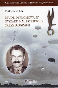 Major dyplomowany Ryszard Małaszkiewicz Zarys biografii - Zugaj Marcin - książka