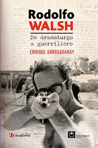 Rodolfo Walsh, de dramaturgo a guerrillero - Enrique Arrosagaray - ebook