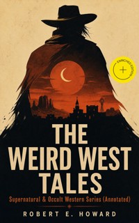 THE WEIRD WEST TALES - Supernatural & Occult Western Series (Annotated) - Robert E. Howard - ebook