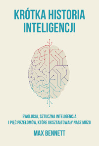 Krótka historia inteligencji. Ewolucja, sztuczna inteligencja i pięć przełomów, które ukształtowały nasz mózg - Max Bennett - ebook + książka