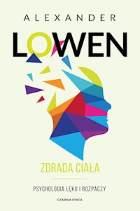 Zdrada ciała. Psychologia lęku i rozpaczy - Alexander Lowen - ebook