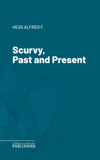Scurvy, Past and Present - Alfred F. Hess - ebook