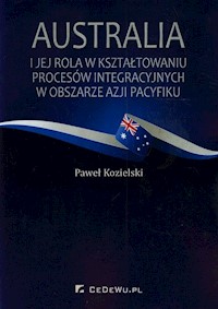 Australia i jej rola w kształtowaniu procesów integracyjnych w obszarze Azji i Pacyfiku - Kozielski Paweł - książka