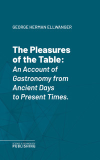 The Pleasures of the Table - George Herman Ellwanger - ebook