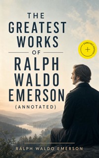 The Greatest Works of Ralph Waldo Emerson (Annotated) - Ralph Waldo Emerson - ebook