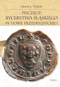 Pieczęcie rycerstwa śląskiego w dobie przedhusyckiej, tom 1 i 2 - Marek L. Wójcik - ebook