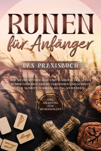 Runen für Anfänger - Das Praxisbuch: Wie Sie die Mythologie und Symbolik der alten Schriftzeichen leicht verstehen und Schritt für Schritt in Ihrem Alltag anwenden - inkl. Anleitung zum Runenstellen - Sophia Waldeck - ebook