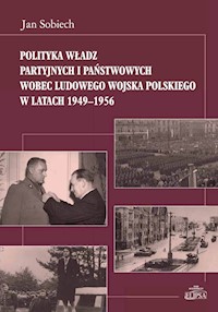 Polityka władz partyjnych i państwowych wobec Ludowego Wojska Polskiego w latach 1949-1956 - Sobiech Jan - książka