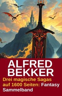 Drei magische Sagas auf 1600 Seiten: Fantasy Sammelband - Alfred Bekker - ebook