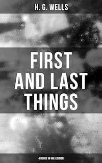FIRST AND LAST THINGS (4 Books in One Edition) - H G Wells - ebook