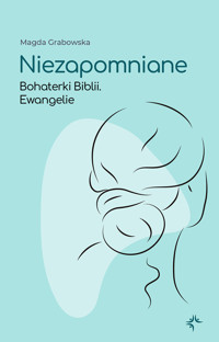 Niezapomniane. Bohaterki Biblii. Ewangelie - Magda Grabowska - ebook
