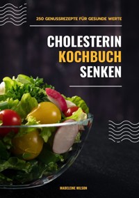 Cholesterin senken Kochbuch: 250 Genussrezepte für gesunde Werte (Herzgesunde Küche) - Madeleine Wilson - ebook