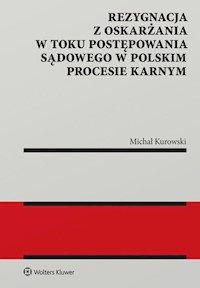 Rezygnacja z oskarżania w toku postępowania sądowego w polskim procesie karnym - Michał Kurowski - książka