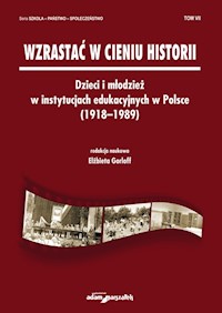 Wzrastać w cieniu historii Dzieci i młodzież w instytucjach edukacyjnych w Polsce (1918-1989) Tom 7 -  - książka