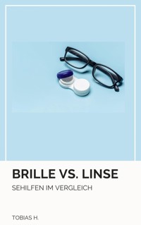 Brille vs. Linse - Sehhilfen im Vergleich - Tobias Hopfmüller - ebook