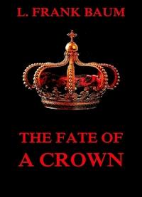 The Fate Of A Crown - L. Frank Baum - ebook