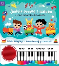 Jedzie pociąg z daleka i inne piosenki dla dzieci. Sam zagraj i zaśpiewaj piosenki! Książka z pianinkiem - zbiorowa praca - książka