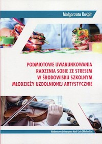 Podmiotowe uwarunkowania radzenia sobie ze stresem w środowisku szkolnym młodzieży uzdolnionej artystycznie - Kuśpit Małgorzata - książka
