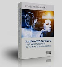 Kulturoznawstwo czyli wprowadzenie do kultury ponowoczesnej - Grzegorz Dziamski - książka