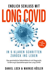 Endlich Schluss mit Long COVID: In 5 klaren Schritten zurück ins Leben – Von Betroffenen für Betroffene – Das ganzheitliche Selbsthilfebuch mit Diagnostik, Ernährung, Nervenheilung & Spezialtherapien - Daniel Loch - ebook