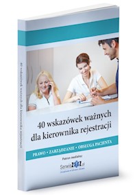 40 wskazówek ważnych dla kierownika rejestracji. Prawo, zarządzanie, obsługa pacjenta -  - książka
