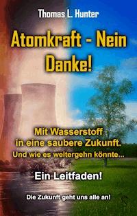 Atomkraft - Nein Danke! Solarkraft - Ja Bitte! - Thomas L Hunter - ebook