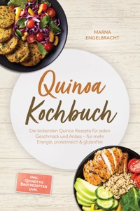 Quinoa Kochbuch: Die leckersten Quinoa Rezepte für jeden Geschmack und Anlass – für mehr Energie, proteinreich & glutenfrei – inkl. Quinotto, Brotrezepten uvm. - Marna Engelbracht - ebook