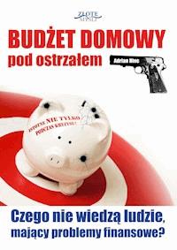Budżet domowy pod ostrzałem. Czego nie wiedzą ludzie, mający problemy finansowe? - Adrian Hinc - ebook