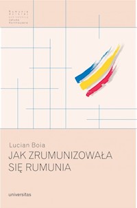 Jak zrumunizowała się Rumunia - Lucian Boia - książka