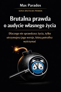 Brutalna prawda o audycie własnego życia - dlaczego nie sprawdzasz życia, tylko utrzymujesz jego wersję, którą potrafisz wytrzymać - Max Paradox - ebook
