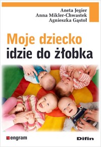Moje dziecko idzie do żłobka - Jegier Aneta, Mikler-Chwastek Anna, Gąstoł Agnieszka - książka