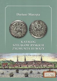 Katalog szelągów ryskich Zygmunta III Wazy - Marzęta Dariusz - książka
