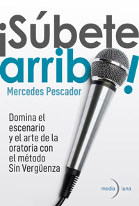 ¡Súbete arriba! Domina el escenario y el arte de la oratoria con el método Sin Vergüenza. - Mercedes Pescador - ebook