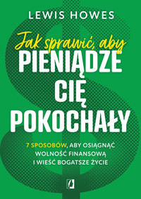 Jak sprawić, aby pieniądze cię pokochały. 7 sposobów, aby osiągnąć wolność finansową i wieść bogatsze życie - Lewis Howes - ebook + audiobook + książka