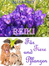 Reiki für Tiere und Pflanzen - Alina Frey - ebook