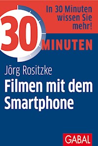 30 Minuten Filmen mit dem Smartphone - Jörg Rositzke - ebook