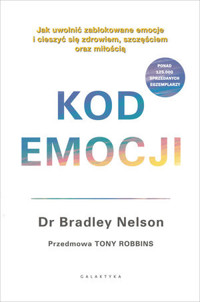 Kod emocji. Jak uwolnić zablokowane emocje i cieszyć się zdrowiem, szczęściem oraz miłością. - Bradley Nelson - książka