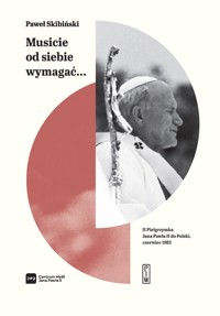 `Musicie od siebie wymagać...` II pielgrzymka Jana Pawła II do Polski, czerwiec 1983 - Paweł Skibiński - książka