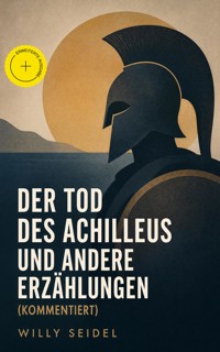 Der Tod des Achilleus und andere Erzählungen (Kommentiert) - Willy Seidel - ebook