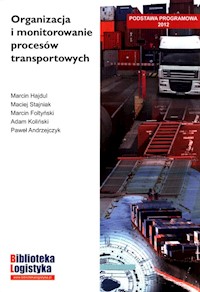 Organizacja i monitorowanie prcesów transportowych - Hajdul Marcin, Stajniak Maciej, Foltyński Marcin, Koliński Adam, Andrzejczyk Paweł - książka