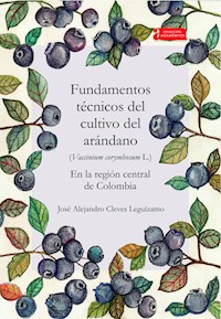 Fundamentos técnicos del cultivo del arándano (Vaccinium corymbosum L.) en la región central de Colombia - José Alejandro Cleves Leguízamo - ebook