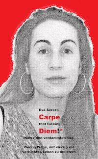 Carpe that fucking Diem! - Nutze den verdammten Tag - Eva Sereza - ebook