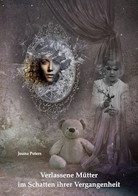 Verlassene Mütter im Schatten ihrer Vergangenheit - Joana Peters - ebook