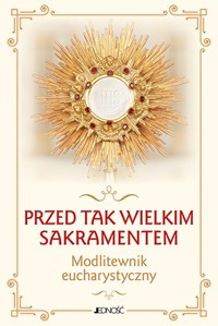 Przed tak wielkim Sakramentem. Modlitewnik eucharystyczny - zbiorowa praca - książka