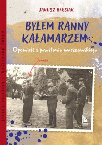 Byłem ranny kałamarzem. Opowieść z powstania warszawskiego - Janusz Beksiak - książka