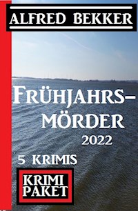 Frühjahrsmörder 2022: Krimi Paket 5 Krimis - Alfred Bekker - ebook