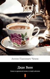Дядя Ваня (Wujaszek Wania). Сцены издеревенской жизни вчетырёх действиях - Антон Павлович Чехов, Anton Pawłowicz Czechow - ebook