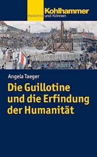 Die Guillotine und die Erfindung der Humanität - Angela Taeger - ebook