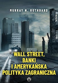 Wall Street, Banki i Amerykańska Polityka Zagraniczna - Murray N. Rothbard - ebook