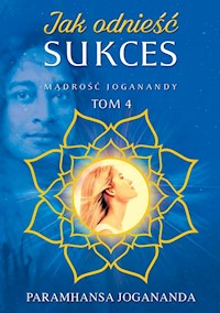 Mądrość Joganandy Tom 4  Jak odnieść sukces - Paramhansa Jogananda - książka